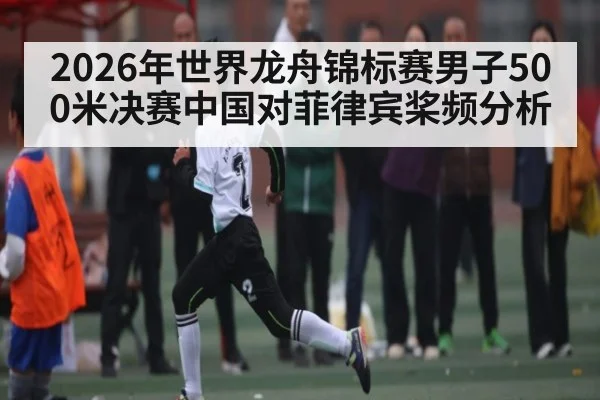 2026年世界龙舟锦标赛男子500米决赛中国对菲律宾桨频分析